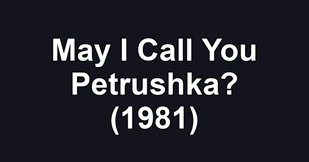 May I Call You Petrushka? (1981)
