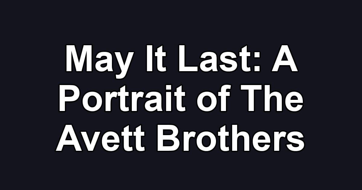 May It Last: A Portrait of The Avett Brothers