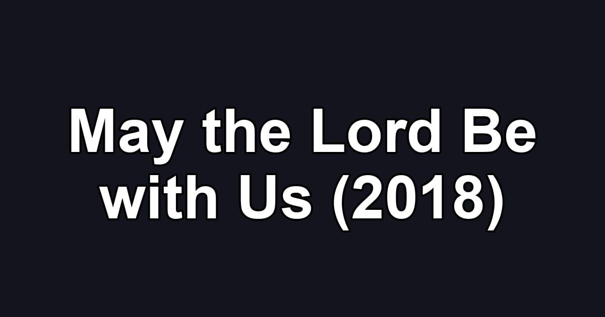 May the Lord Be with Us (2018)