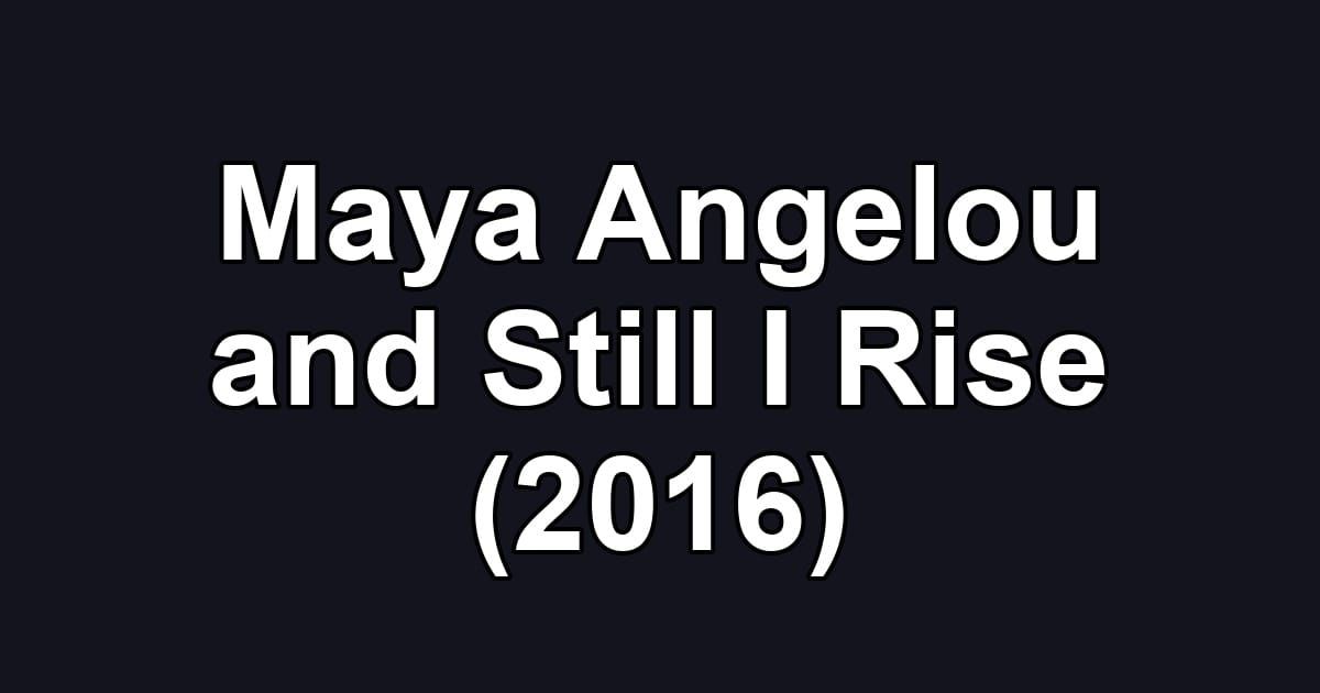 Maya Angelou and Still I Rise (2016)