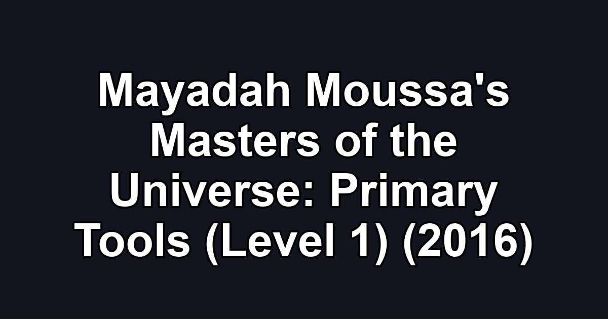 Mayadah Moussa's Masters of the Universe: Primary Tools (Level 1) (2016)
