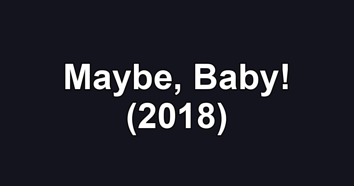 Maybe, Baby! (2018)