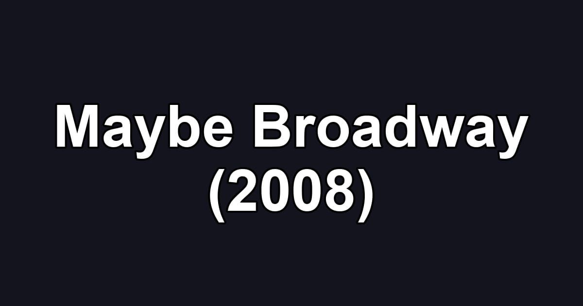 Maybe Broadway (2008)