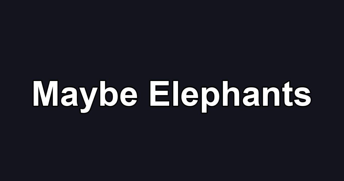 Maybe Elephants