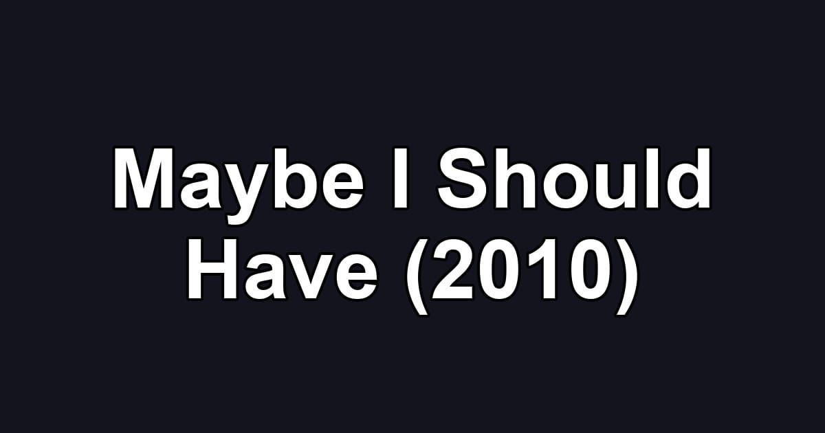 Maybe I Should Have (2010)