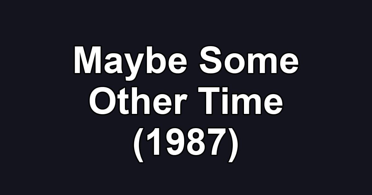 Maybe Some Other Time (1987)