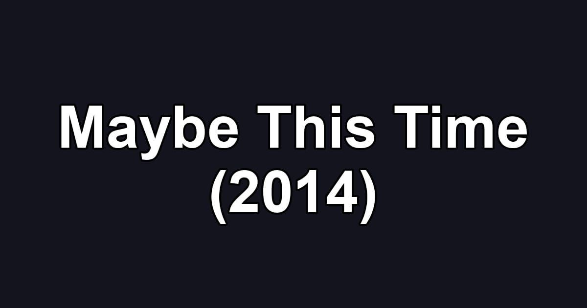Maybe This Time (2014)