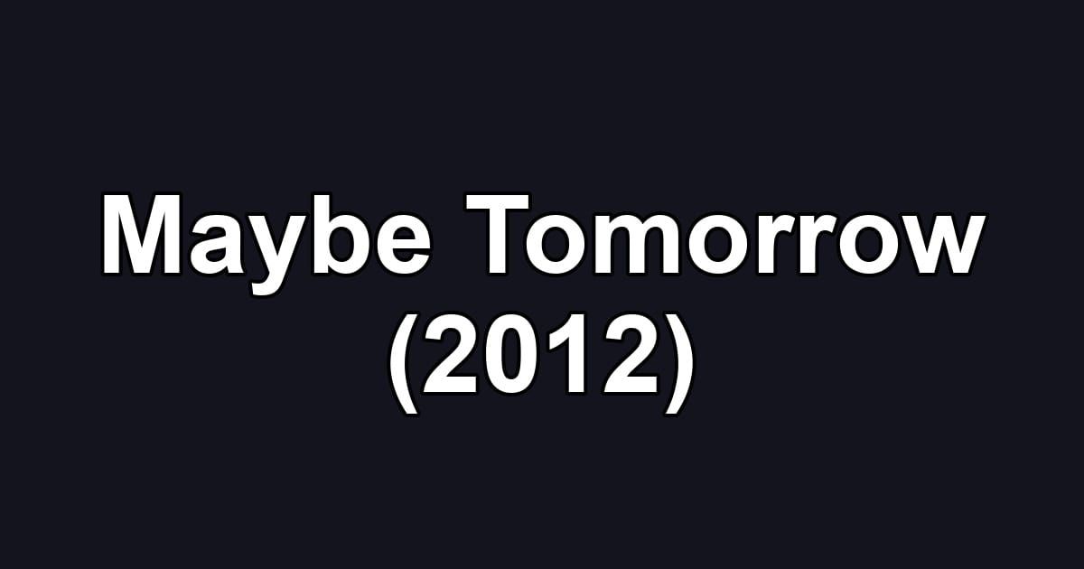 Maybe Tomorrow (2012)