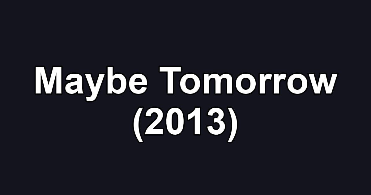 Maybe Tomorrow (2013)