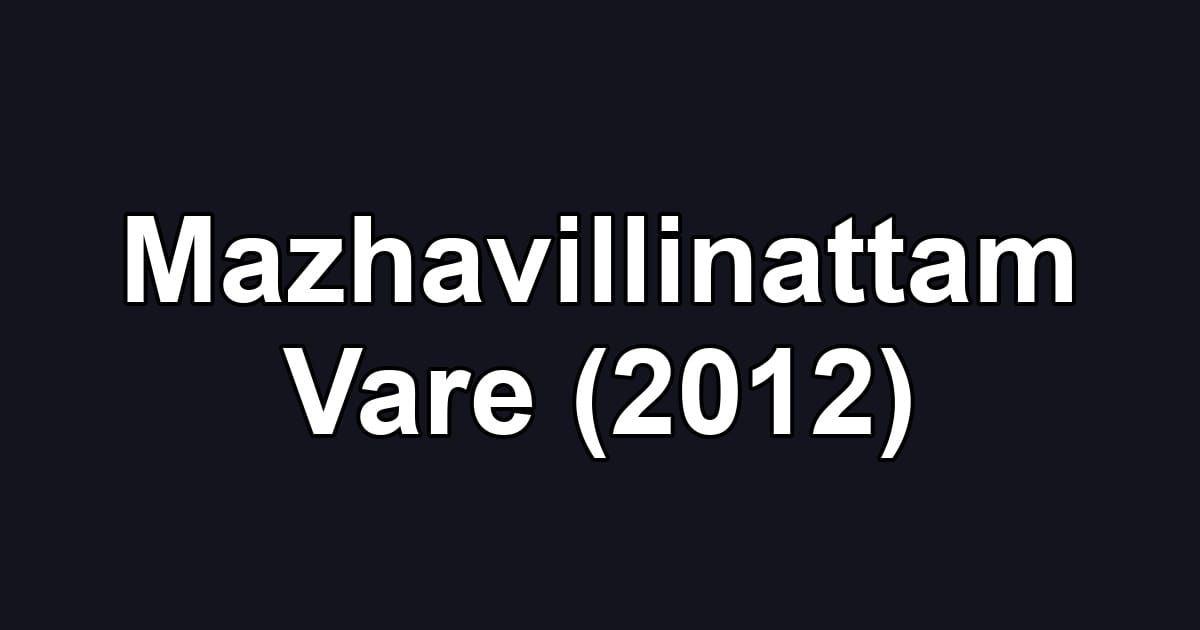Mazhavillinattam Vare (2012)