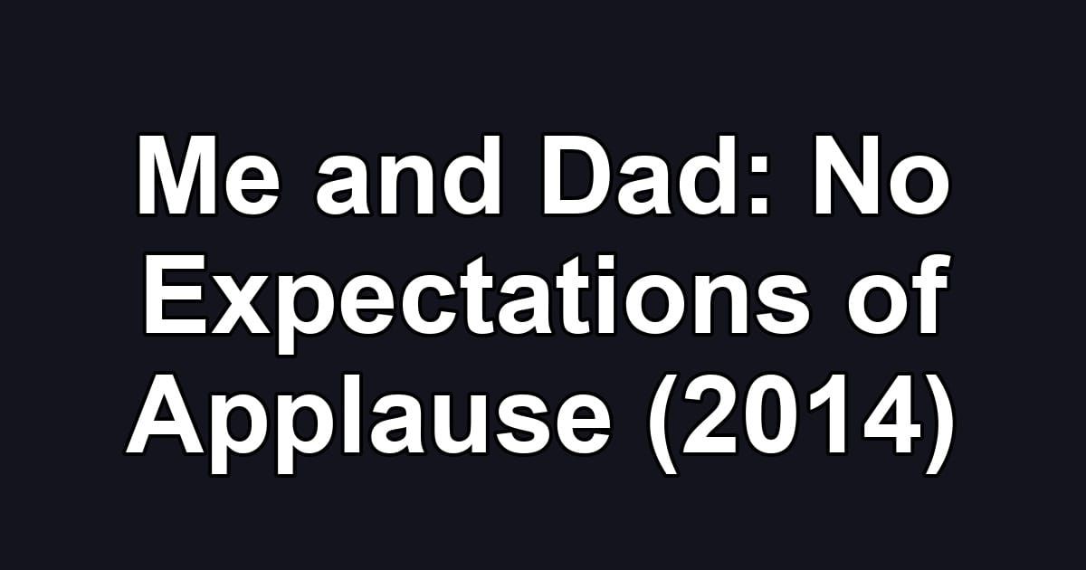 Me and Dad: No Expectations of Applause (2014)