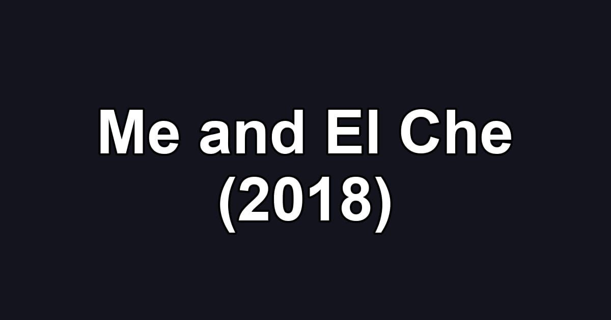 Me and El Che (2018)