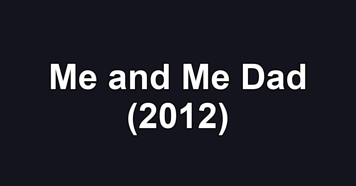 Me and Me Dad (2012)