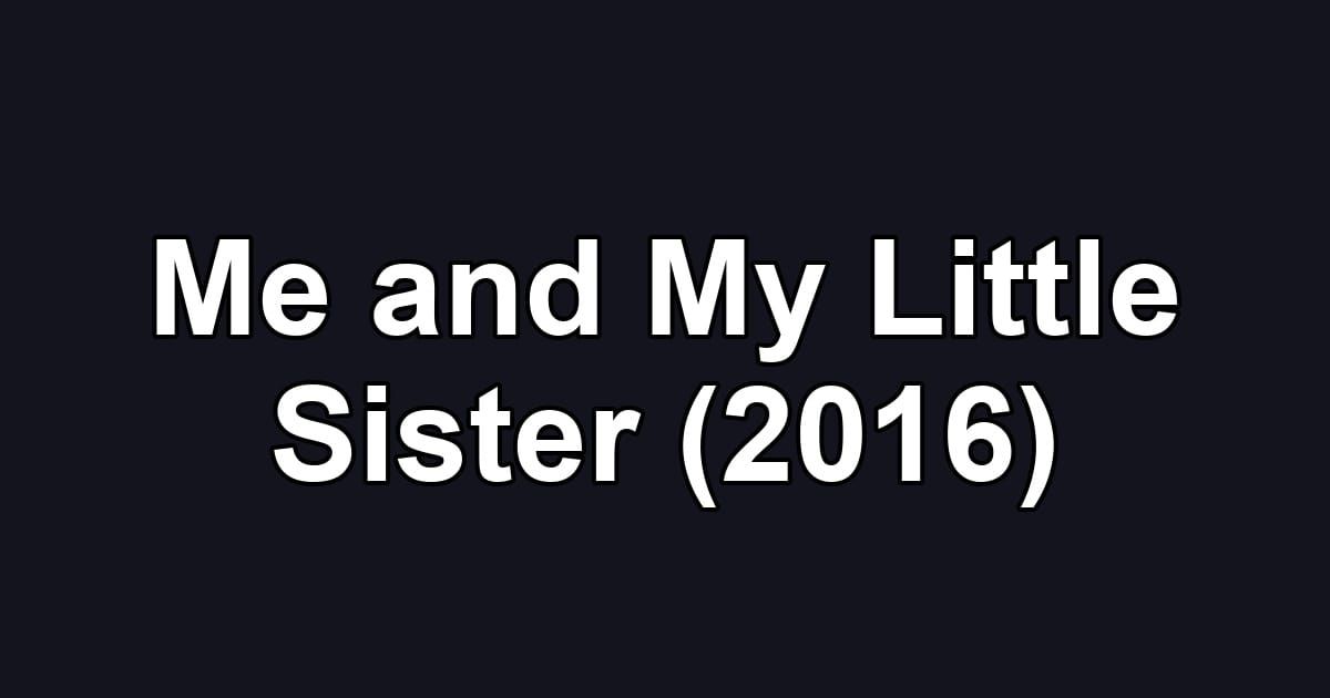 Me and My Little Sister (2016)