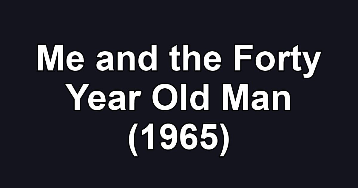 Me and the Forty Year Old Man (1965)