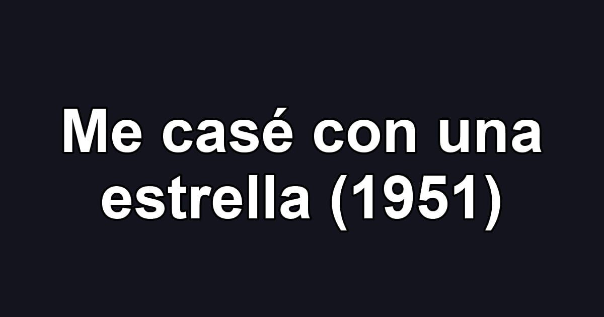 Me casé con una estrella (1951)