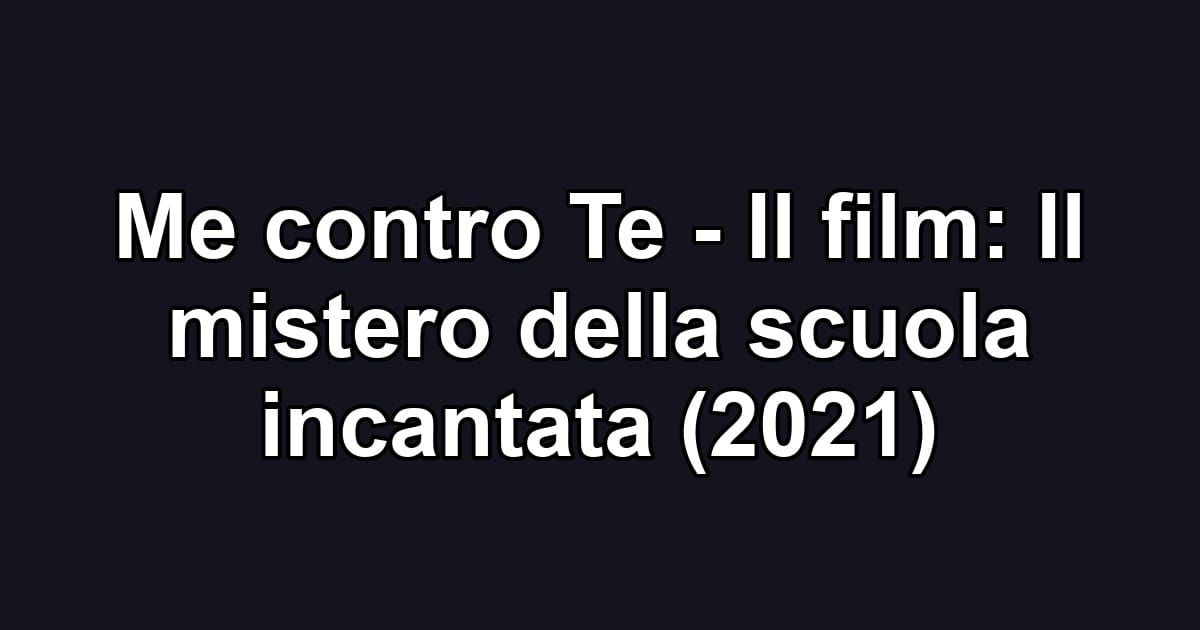 Me contro Te - Il film: Il mistero della scuola incantata (2021)