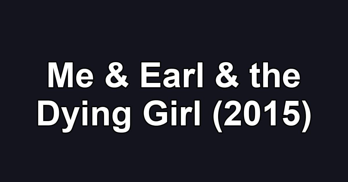 Me & Earl & the Dying Girl (2015)