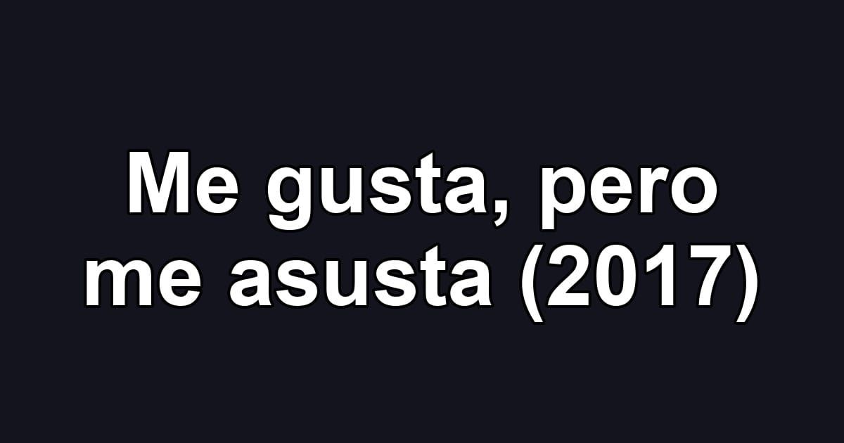 Me gusta, pero me asusta (2017)