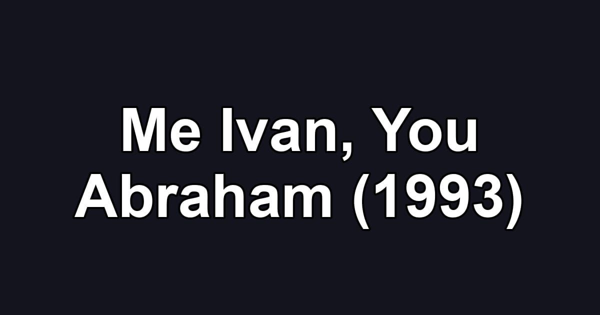 Me Ivan, You Abraham (1993)