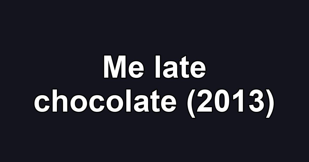 Me late chocolate (2013)
