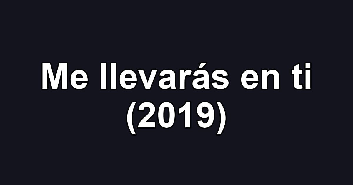 Me llevarás en ti (2019)