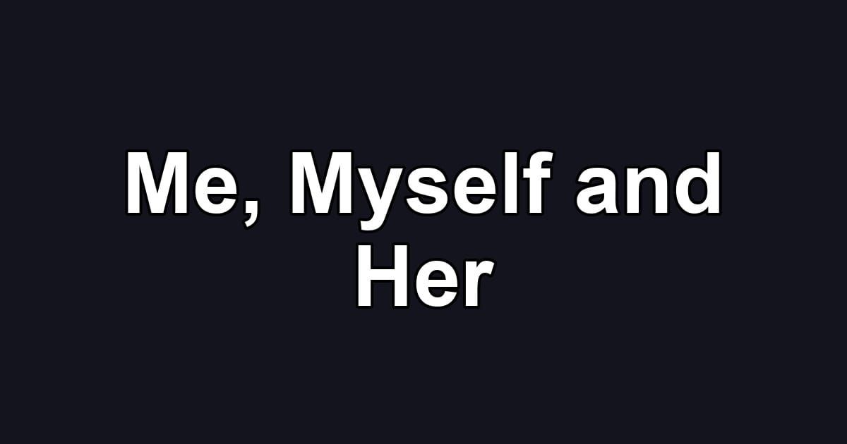 Me, Myself and Her