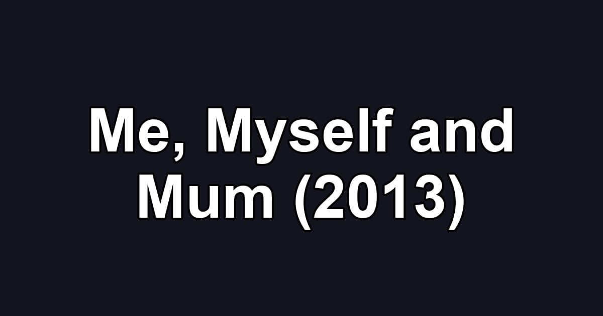 Me, Myself and Mum (2013)