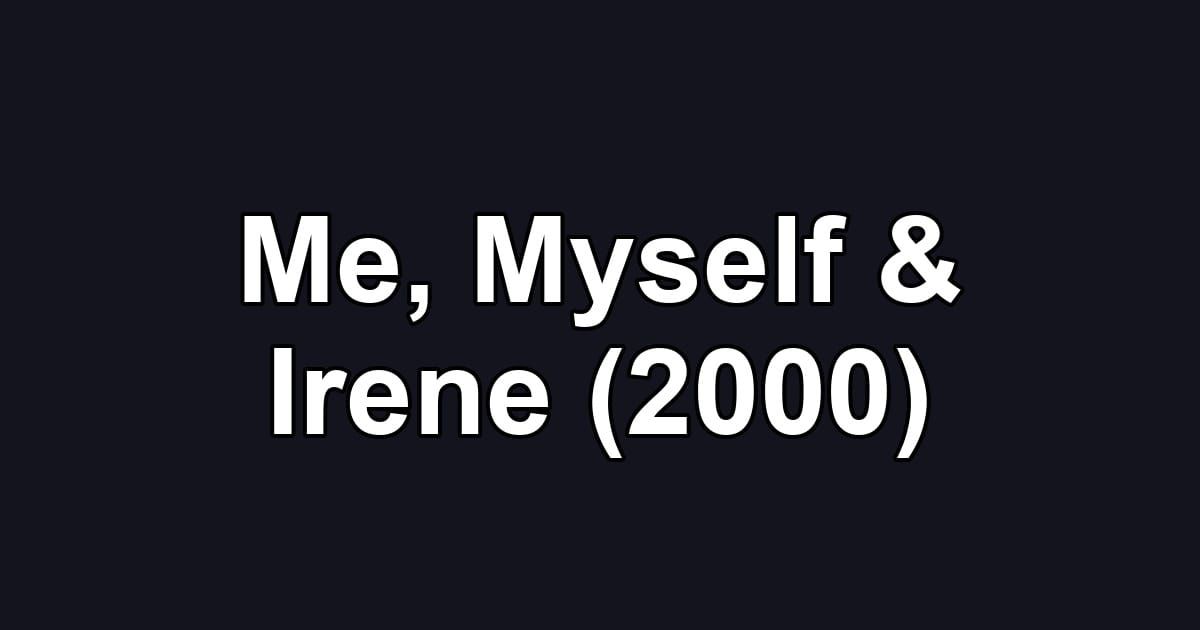 Me, Myself & Irene (2000)