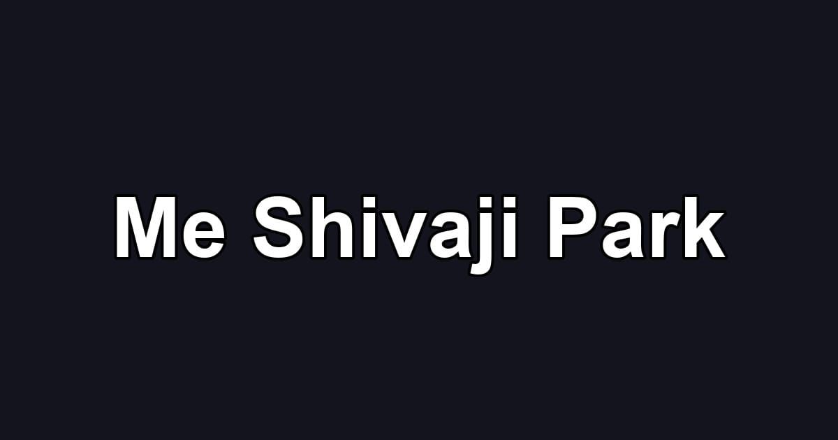 Me Shivaji Park