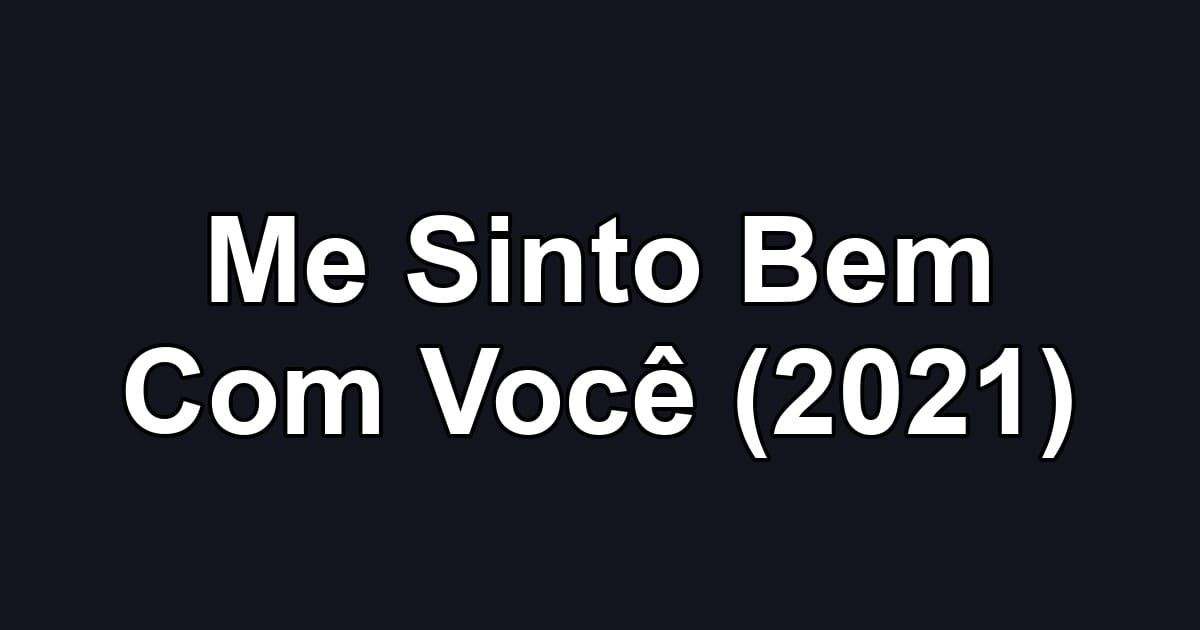 Me Sinto Bem Com Você (2021)