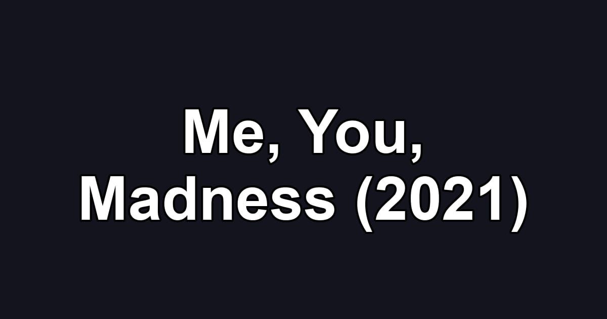 Me, You, Madness (2021)