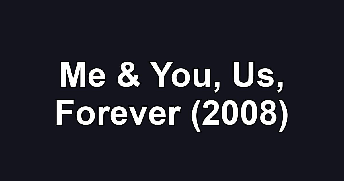 Me & You, Us, Forever (2008)
