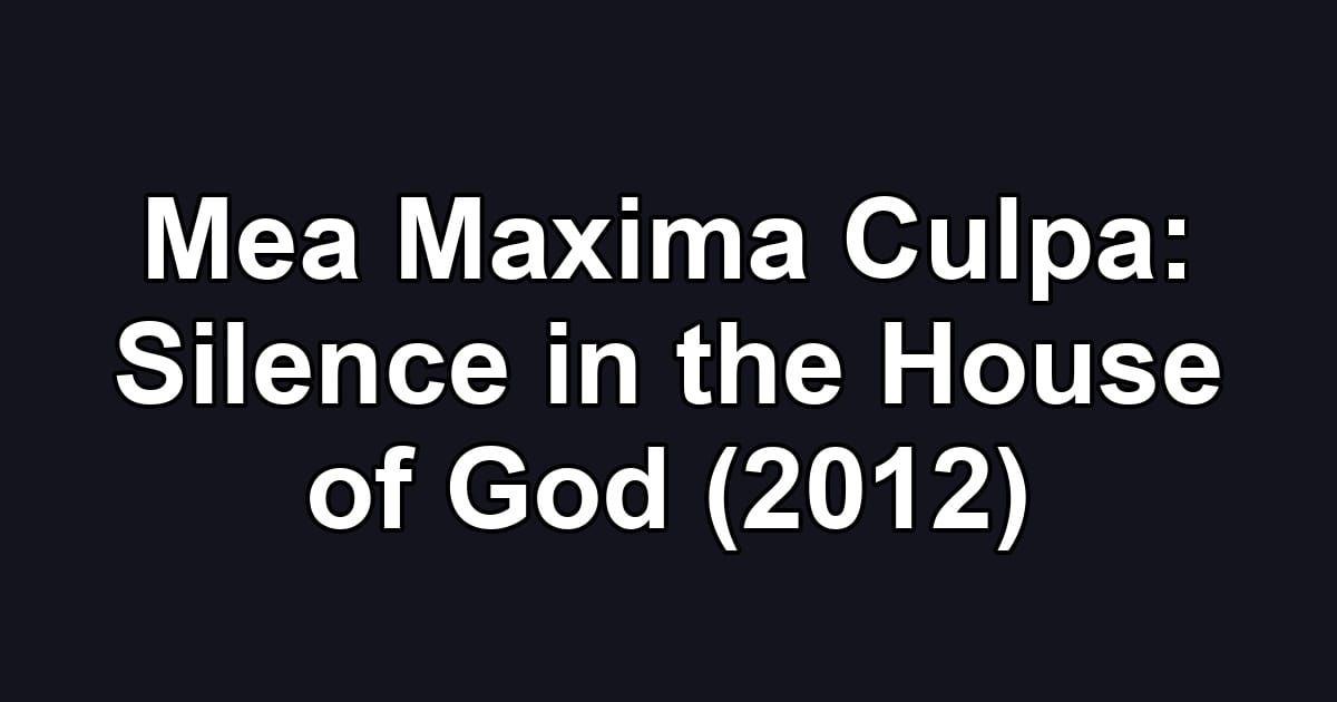 Mea Maxima Culpa: Silence in the House of God (2012)