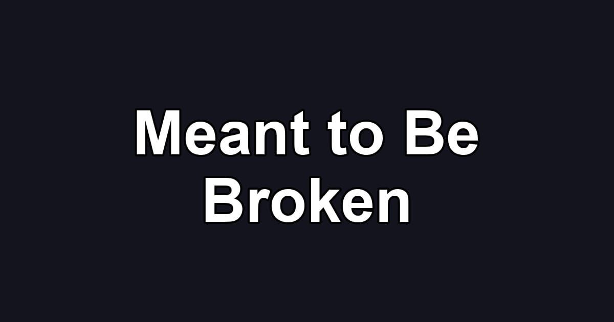 Meant to Be Broken