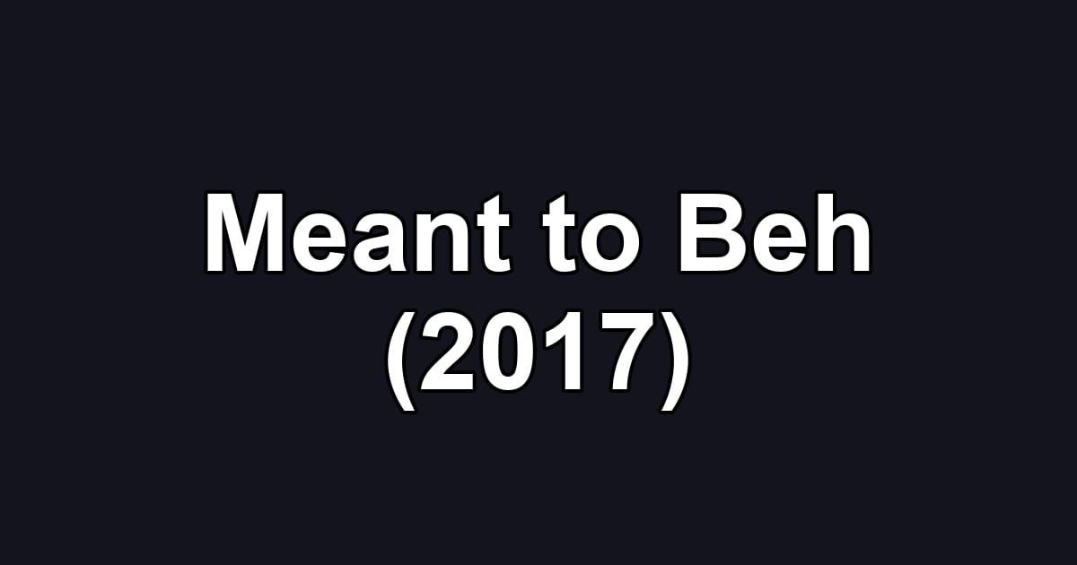 Meant to Beh (2017)