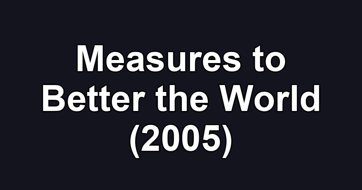 Measures to Better the World (2005)