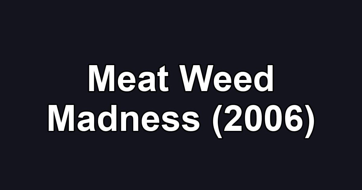 Meat Weed Madness (2006)