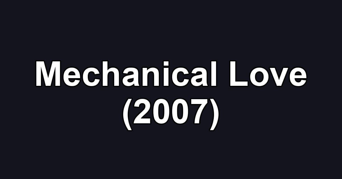 Mechanical Love (2007)