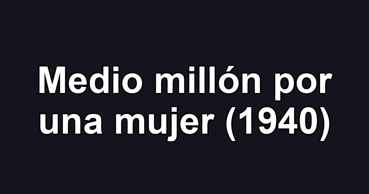 Medio millón por una mujer (1940)