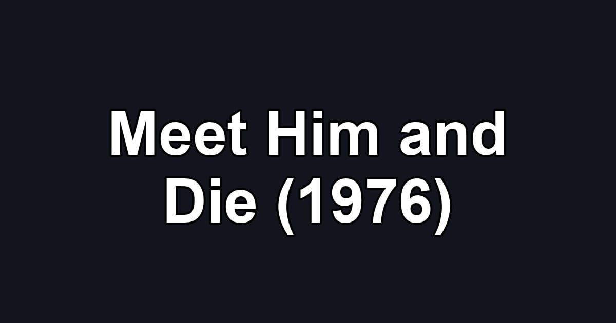 Meet Him and Die (1976)