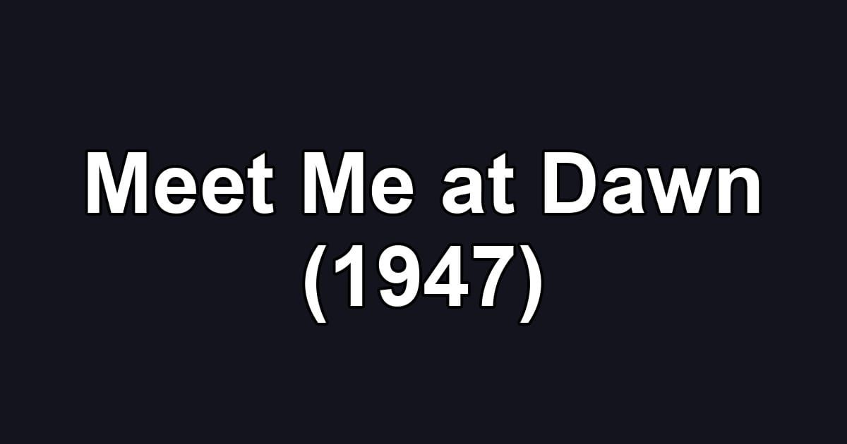 Meet Me at Dawn (1947)
