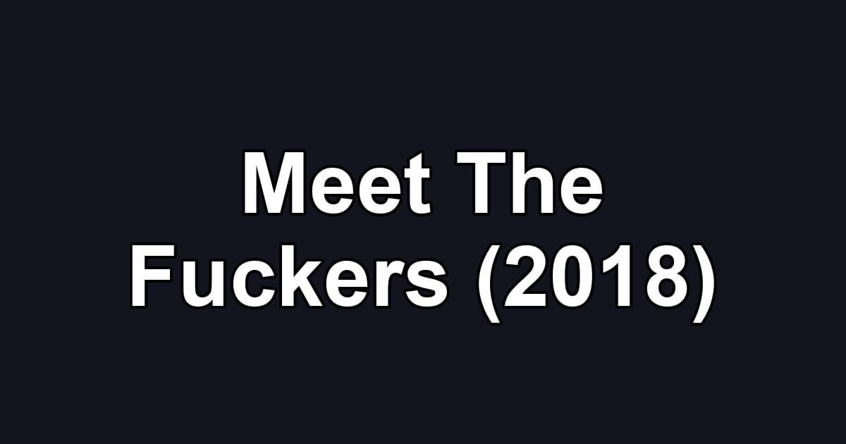 Meet The Fuckers (2018)
