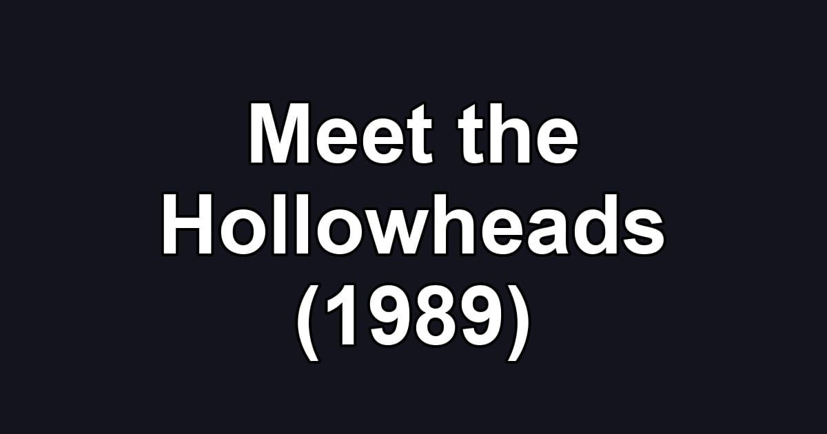Meet the Hollowheads (1989)