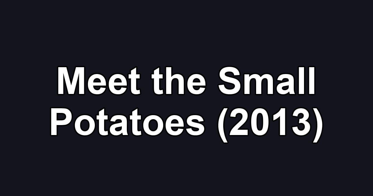 Meet the Small Potatoes (2013)