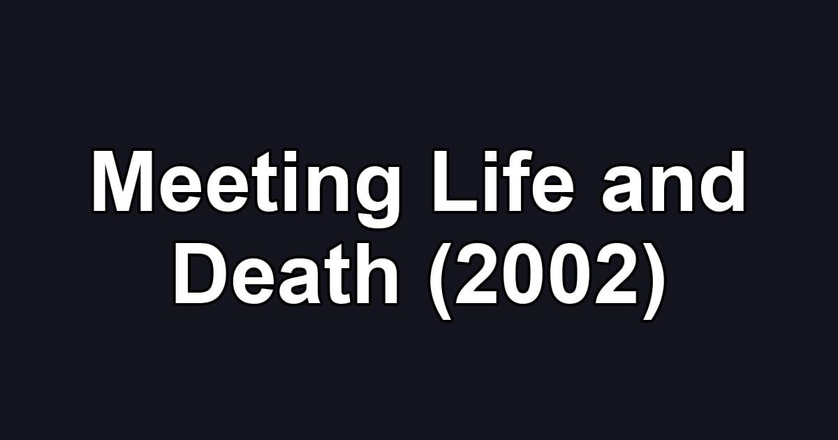 Meeting Life and Death (2002)