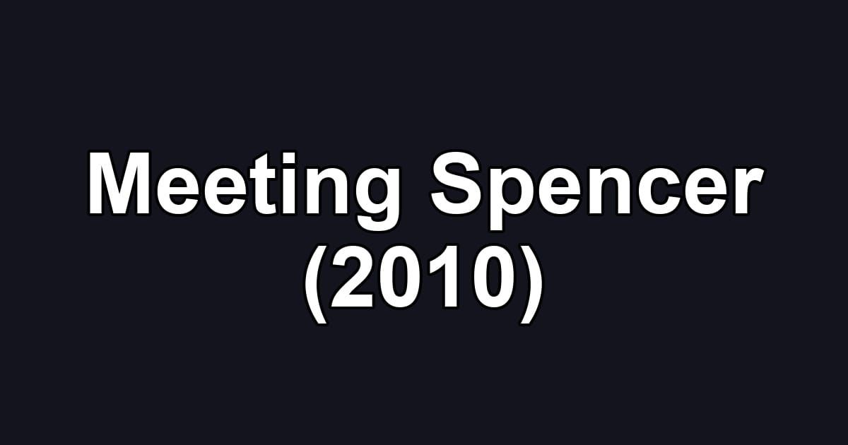 Meeting Spencer (2010)