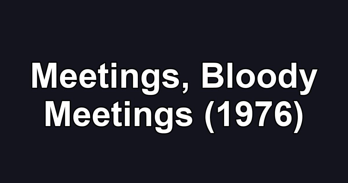 Meetings, Bloody Meetings (1976)