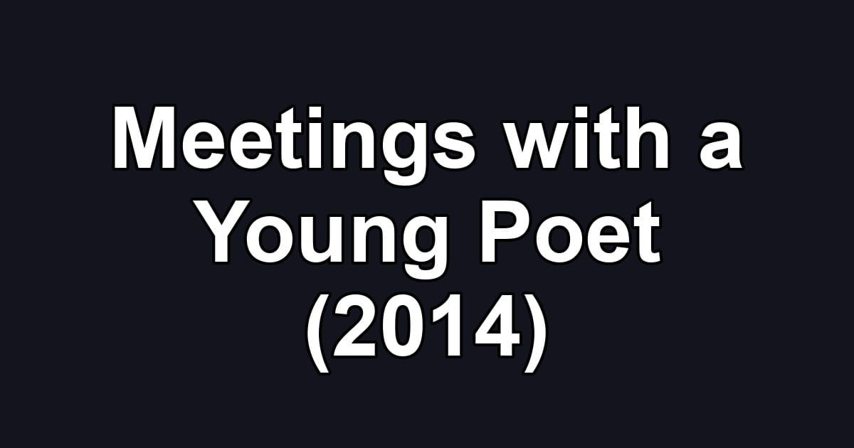 Meetings with a Young Poet (2014)