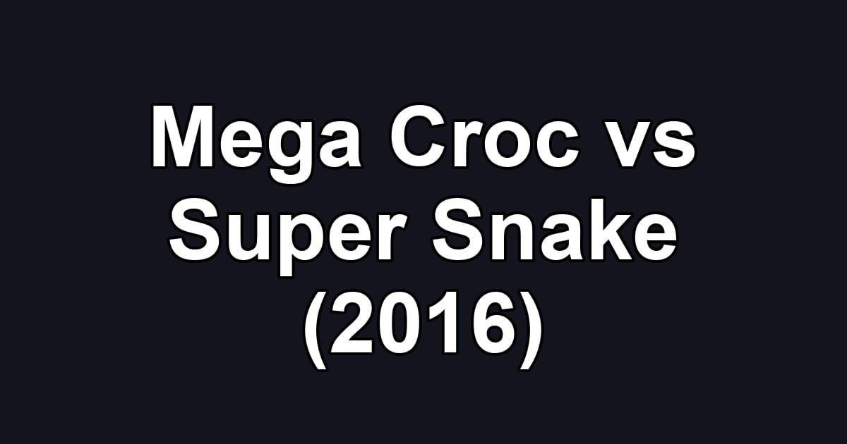 Mega Croc vs Super Snake (2016)